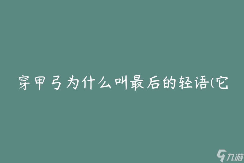 穿甲弓為什么叫最后的輕語 它有什么特殊之處 