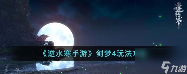 逆水寒手游剑梦4玩法攻略