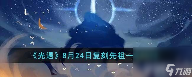 《光遇》8月24日复刻先祖在什么地方 8月24日复刻先祖所在位置分享