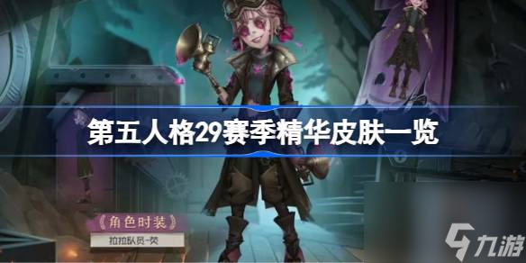 <a id='link_pop' class='keyword-tag' href='https://www.9game.cn/dwrg/'>第五人格</a>29赛季精华皮肤一览,第五人格29赛季有什么精华皮肤