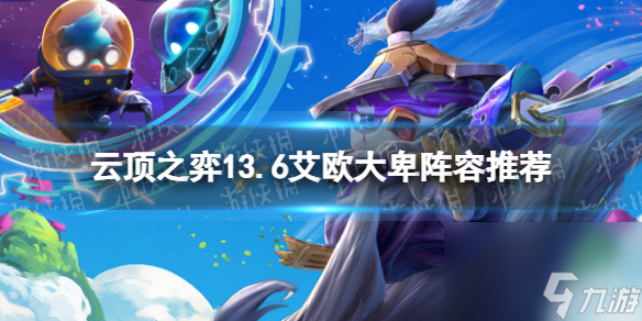 《云顶之弈》13.6艾欧大卑阵型引荐 13.6艾欧大卑阵型调配攻略