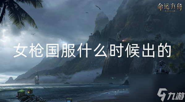 命运方舟女枪国服什么时候出的