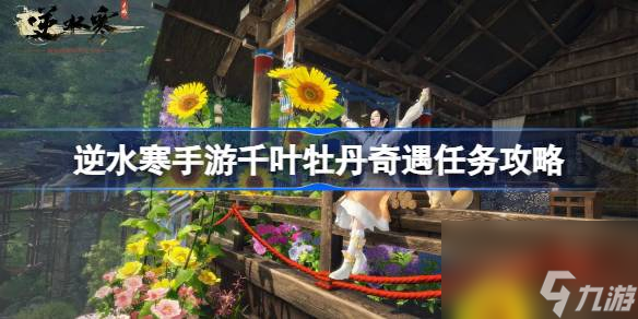 <a id='link_pop' class='keyword-tag' href='https://www.9game.cn/nishuihan1/'>逆水寒手游</a>千叶牡丹怎么做,逆水寒手游千叶牡丹奇遇任务攻略