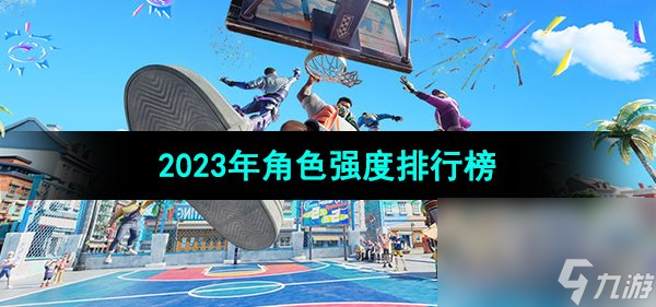 《全明星街球派对》2023年角色强度排行榜一览