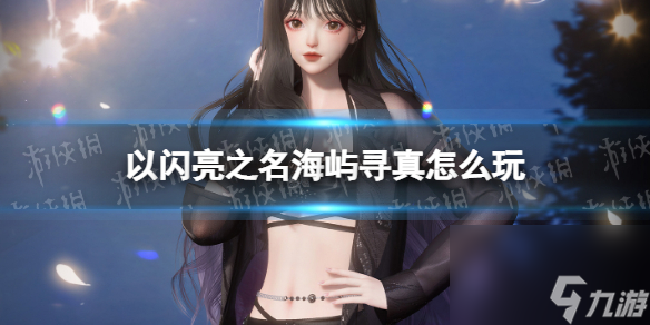 《以闪亮之名》海屿寻真怎么玩 海屿寻真活动介绍