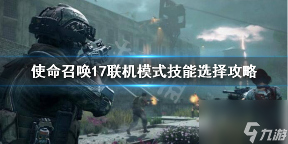 使命召唤17多人模式技能怎么选联机模式技能选择攻略