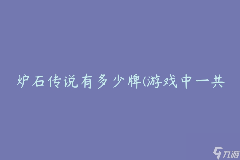 爐石傳說有多少牌(游戲中一共有多少張卡牌)