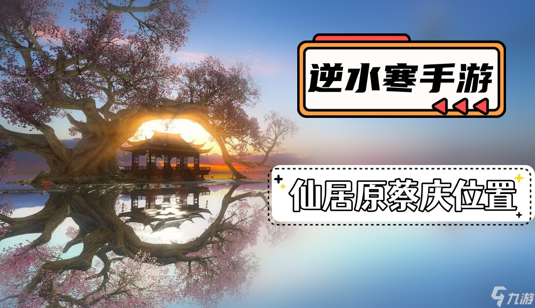 逆水寒手游仙居原蔡庆在哪里-仙居原蔡庆位置介绍
