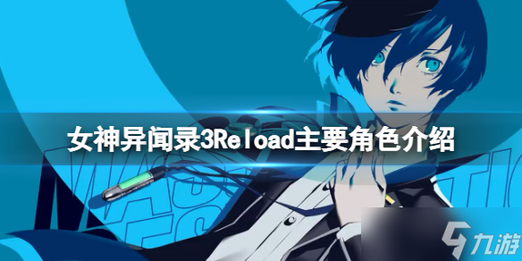 《女神異聞錄3Reload》主要角色介紹 主要角色背景匯總