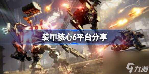 <a id='link_pop' class='keyword-tag' href='https://www.9game.cn/zhuangjiahexin/'>装甲核心</a>6平台有哪些,装甲核心6平台分享