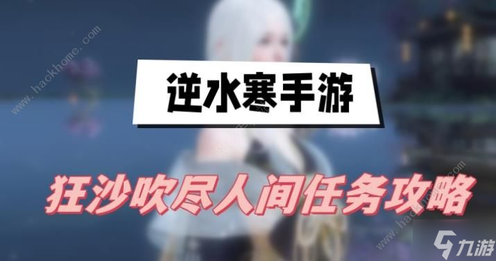 逆水寒手游狂沙吹尽人间任务怎么做 狂沙吹尽人间任务完成攻略