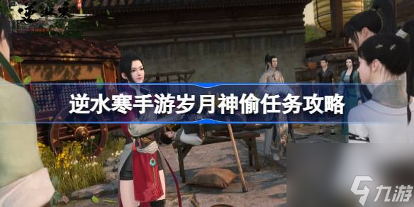 <a id='link_pop' class='keyword-tag' href='https://www.9game.cn/nishuihan1/'>逆水寒手游</a>岁月神偷怎么做,逆水寒手游岁月神偷任务攻略