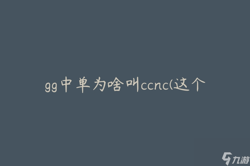 gg中單為啥叫ccnc(這個術(shù)語的由來是什么)