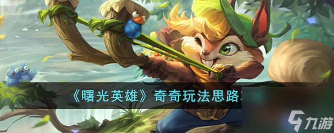 曙光英雄奇奇怎么玩-奇奇玩法思路攻略