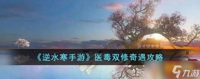 逆水寒手游医毒双修奇遇怎么做 医毒双修奇遇完成方法