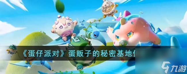 蛋仔派对蛋贩子的秘密基地在哪里 蛋贩子的秘密基地位置一览
