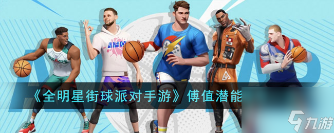 全明星街球派对手游傅值潜能推荐有哪些-傅值潜能推荐一览