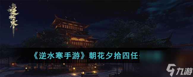 <a id='link_pop' class='keyword-tag' href='https://www.9game.cn/nishuihan1/'>逆水寒手游</a>朝花夕拾四怎么过-朝花夕拾四任务攻略