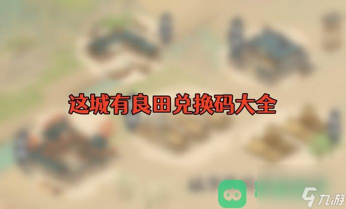 这城有良田兑换码大全_这城有良田兑换码