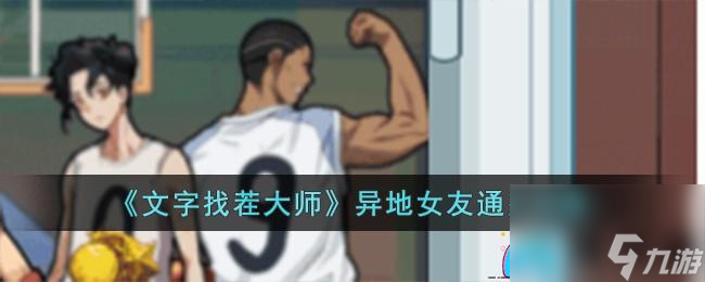《文字找茬大师》异地女友通关攻略: 挑战寻找差异，解锁乐趣无限