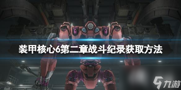 《装甲核心6》第二章战斗纪录有哪些？第二章战斗纪录获取方法