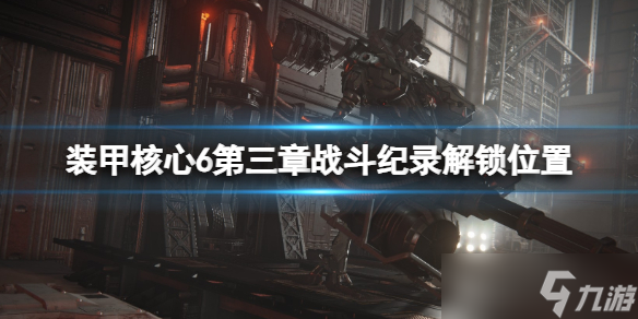 《装甲核心6》第三章战斗纪录解锁位置 第三章战斗纪录怎么解锁？