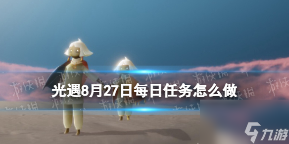 《光遇》8月27日每日任務怎么做 8.27每日任務攻略2023