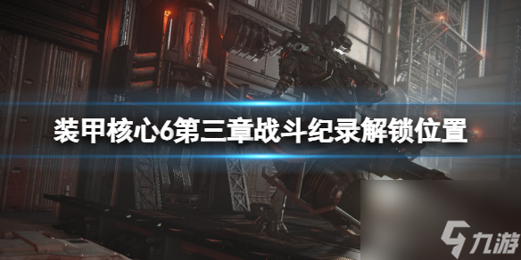 《<a id='link_pop' class='keyword-tag' href='https://www.9game.cn/zhuangjiahexin/'>装甲核心</a>6》第三章战斗纪录解锁位置 第三章战斗纪录怎么解锁？