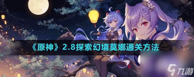 <a id='link_pop' class='keyword-tag' >原神</a>2.8版本莫娜幻境如何過？ （探索幻鏡莫娜）