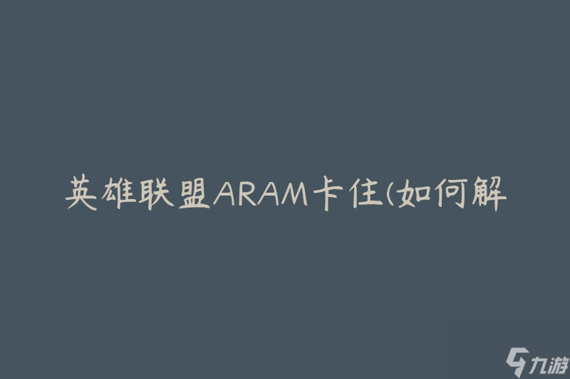 英雄聯(lián)盟ARAM卡住(如何解決游戲卡頓問題)