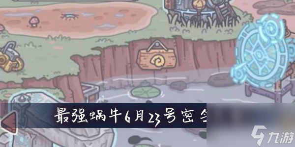 最强蜗牛6月23号密令大全