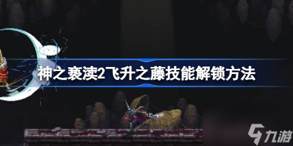 神之褻瀆2爬墻技能怎么解鎖,神之褻瀆2飛升之藤技能解鎖方法