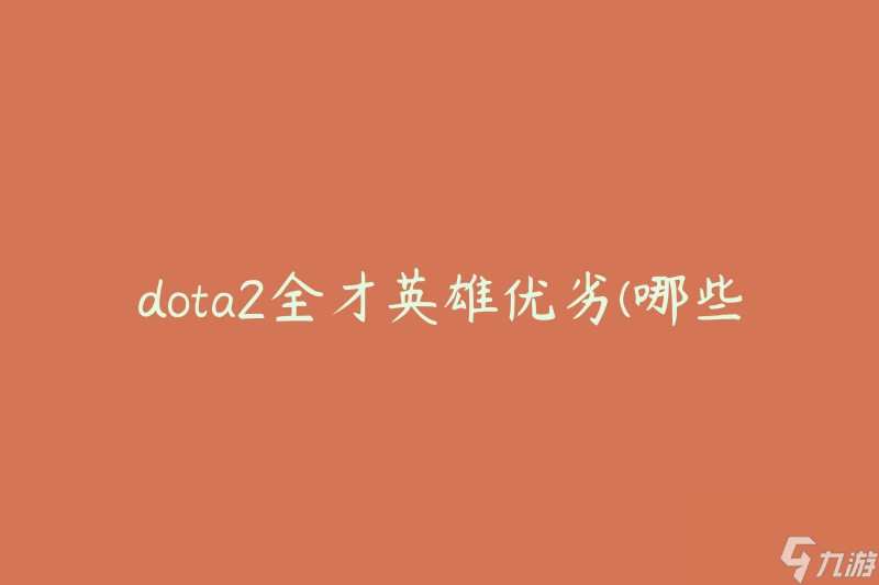 dota2全才英雄优劣(哪些英雄在游戏中表现最出色?)