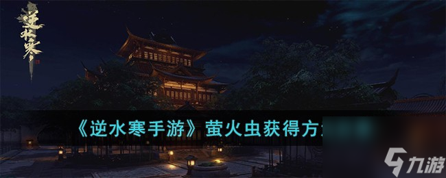 <a id='link_pop' class='keyword-tag' href='https://www.9game.cn/nishuihan1/'>逆水寒手游</a>萤火虫怎么获得-萤火虫获得方法分享
