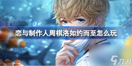 恋与制作人周棋洛如约而至怎么玩 恋与制作人周棋洛如约而至活动介绍