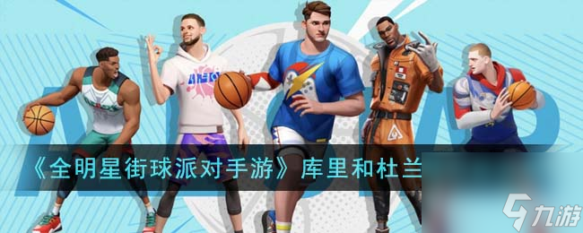 全明星街球派对手游库里和杜兰特谁厉害-库里和杜兰特对比分析