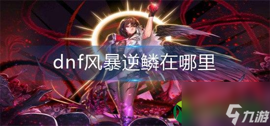 dnf风暴逆鳞在哪 风暴逆鳞在哪里截图