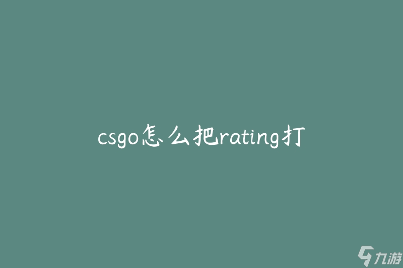 csgo怎么把rating打高(有哪些提升rating的技巧)