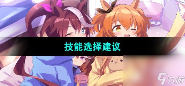 《<a id='link_pop' class='keyword-tag' href='https://www.9game.cn/shanyaoyoujunshaonu/'>闪耀优俊少女</a>》技能选择建议