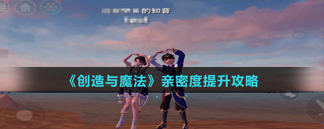 《创造与魔法》亲密度提升攻略