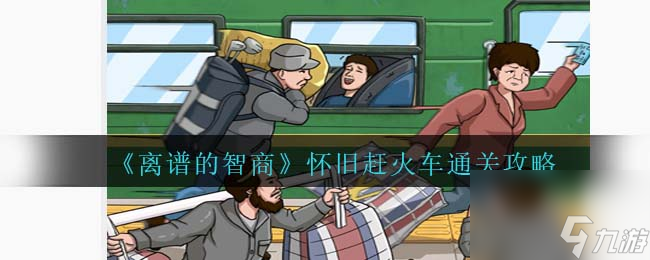 離譜的智商懷舊趕火車怎么過-懷舊趕火車通關攻略