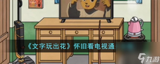 文字玩出花怀旧看电视怎么过-怀旧看电视通关攻略