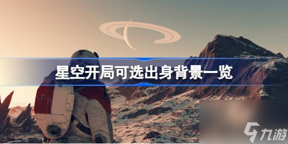 星空开局有哪些身份可以选,星空开局可选出身背景一览