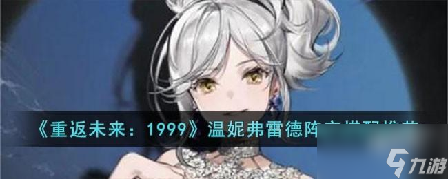 <a id='link_pop' class='keyword-tag' href='https://www.9game.cn/zfwl1999/'>重返未来1999</a>温妮弗雷德阵容怎么搭配