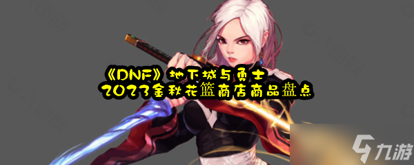 《DNF》地下城與勇士2023金秋花籃商店商品盤點(diǎn)