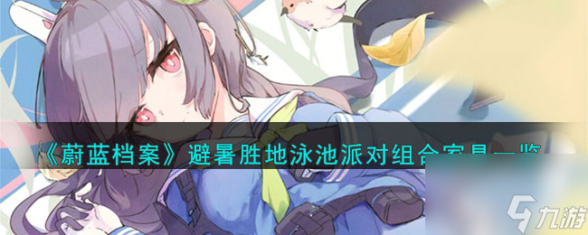 <a id='link_pop' class='keyword-tag' href='https://www.9game.cn/yulandangan/'>蔚蓝档案</a>避暑胜地泳池派对组合家具一览