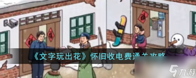 文字玩出花怀旧收电费通关攻略