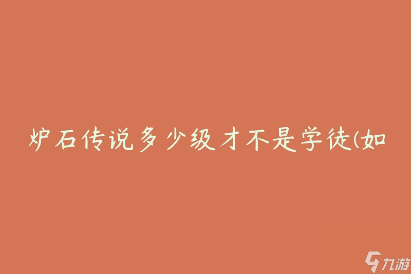 爐石傳說多少級才不是學徒(如何提升等級迅速脫離學徒階段)