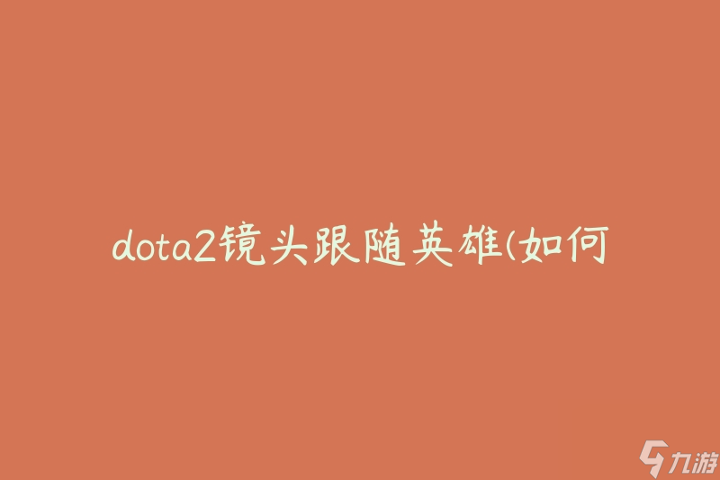 dota2镜头跟随英雄(如何实现精准的镜头跟随操作)
