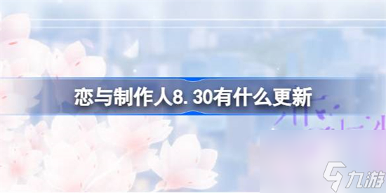 戀與制作人8.30有什么更新 戀與制作人8.30更新詳情一覽